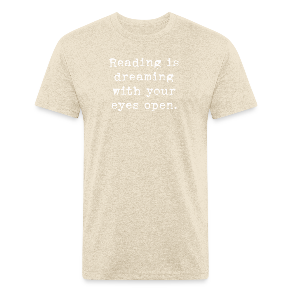 Reading is dreaming with your eyes open. Fitted Cotton/Poly Unisex T-Shirt by Next Level - heather cream