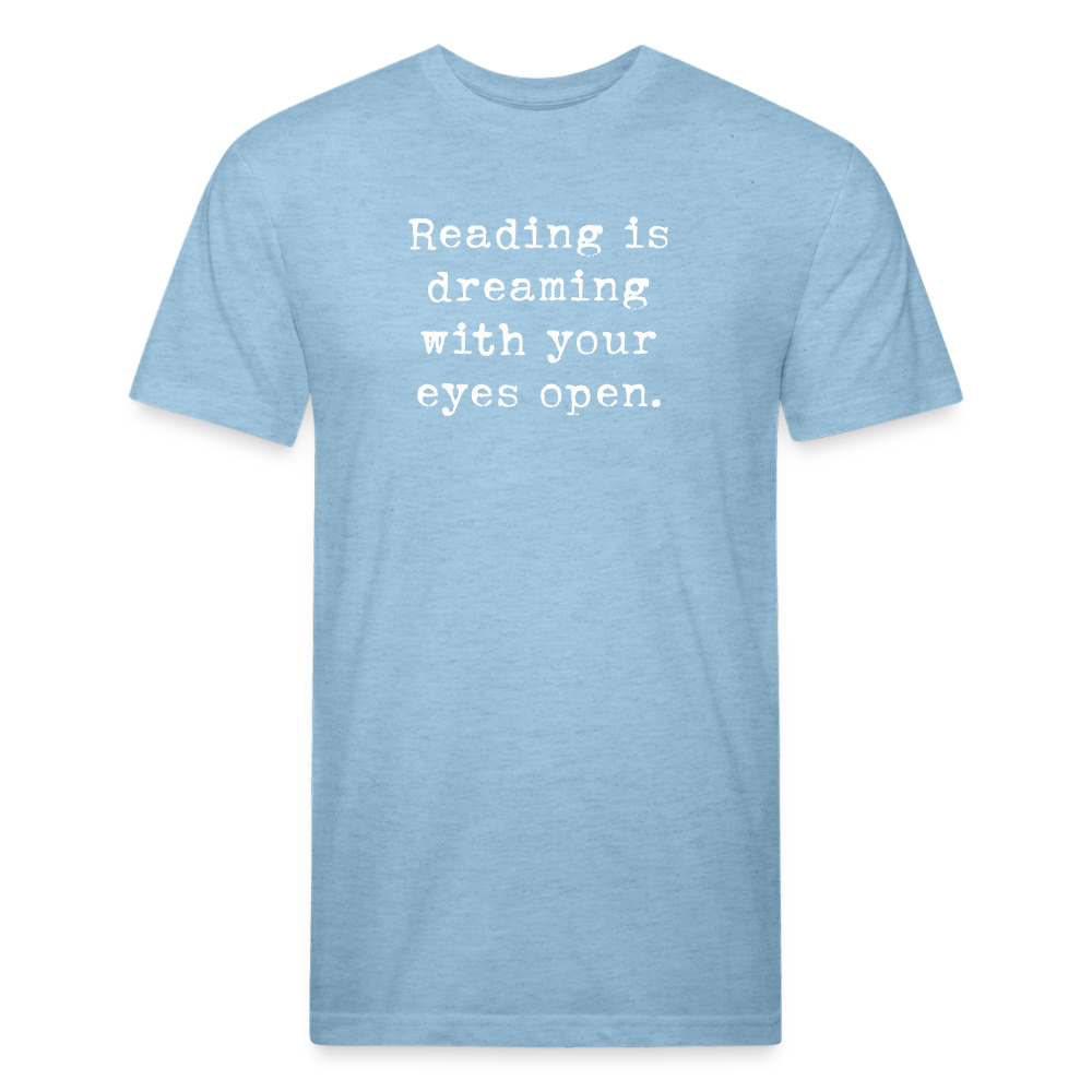Reading is dreaming with your eyes open. Fitted Cotton/Poly Unisex T-Shirt by Next Level - heather blue