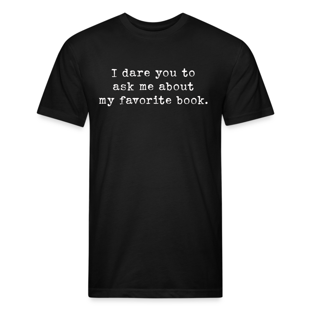 I dare you to ask me about my favorite book. Fitted Cotton/Poly Unisex T-Shirt by Next Level - One Man Book Club: The Shop