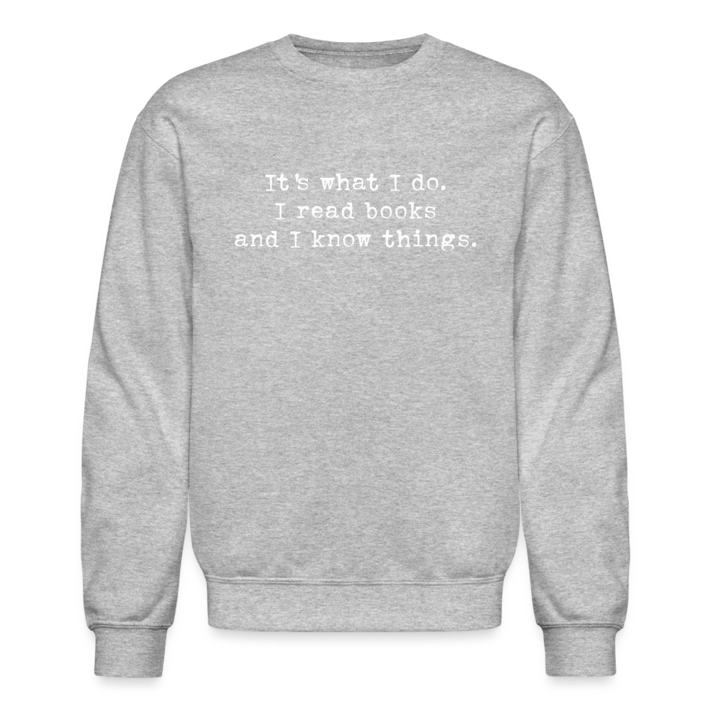 It's what I do. I read books and I know things. Unisex Crewneck Sweatshirt. - One Man Book Club: The Shop