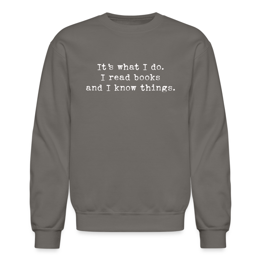 It's what I do. I read books and I know things. Unisex Crewneck Sweatshirt. - One Man Book Club: The Shop