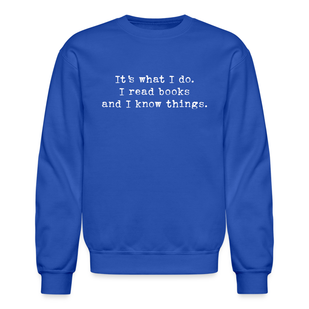 It's what I do. I read books and I know things. Unisex Crewneck Sweatshirt. - One Man Book Club: The Shop