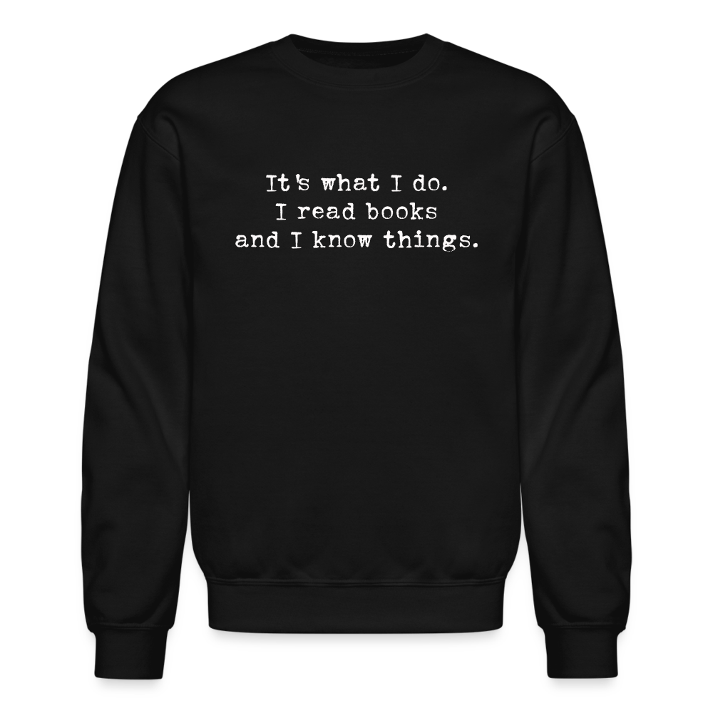 It's what I do. I read books and I know things. Unisex Crewneck Sweatshirt. - One Man Book Club: The Shop